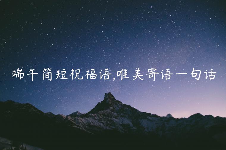 端午簡短祝福語,唯美寄語一句話