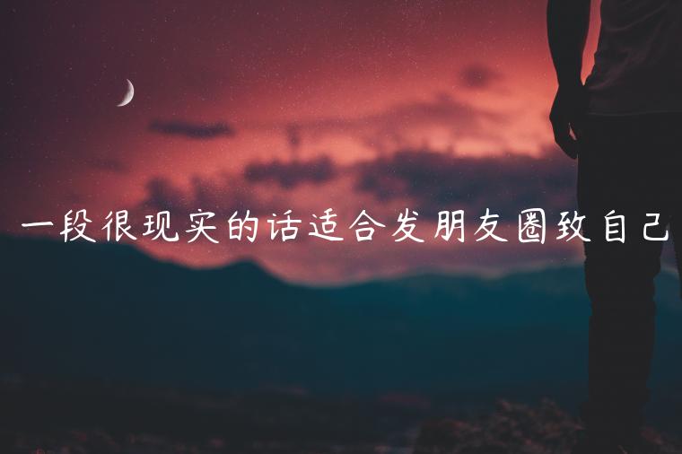 一段很現實的話適合發(fā)朋友圈致自己